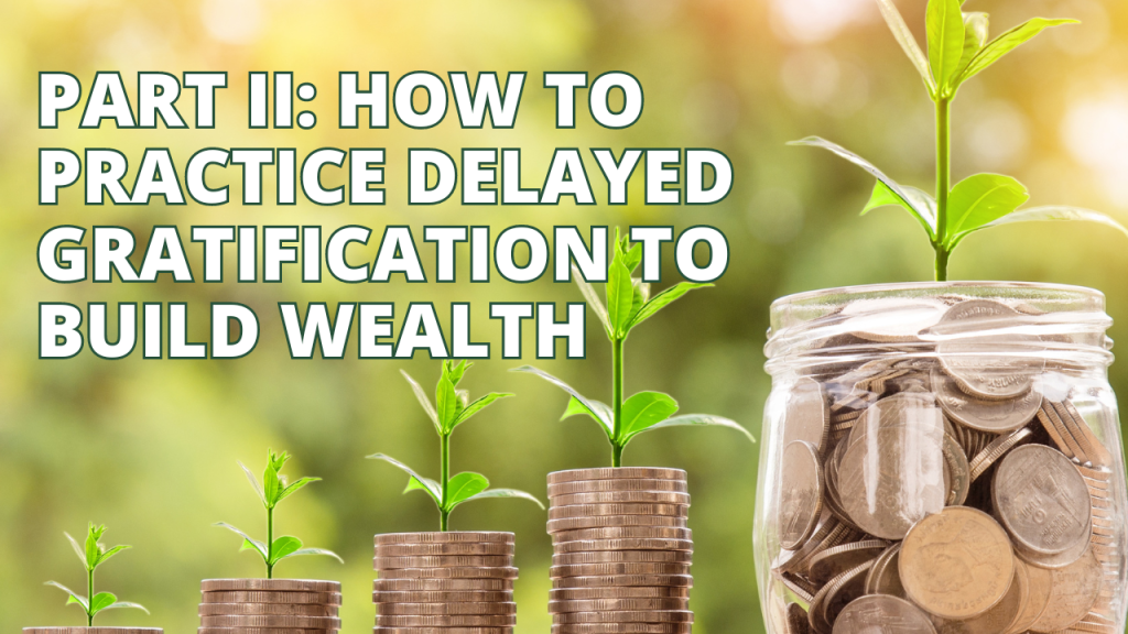 Part II: How To Practice Delayed Gratification To Build Wealth
